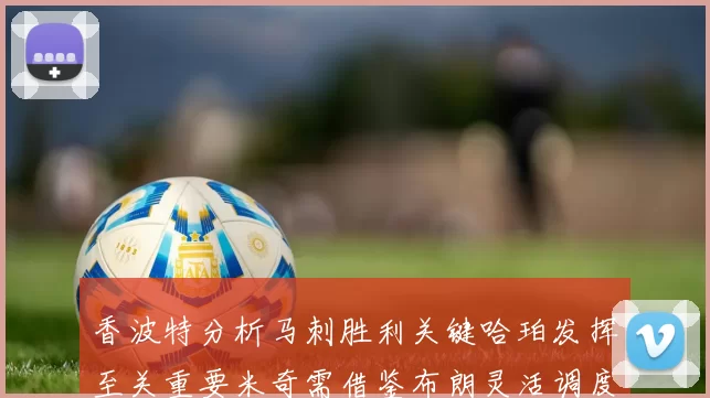 香波特分析马刺胜利关键哈珀发挥至关重要米奇需借鉴布朗灵活调度